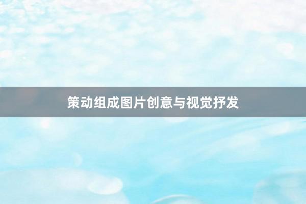 策动组成图片创意与视觉抒发