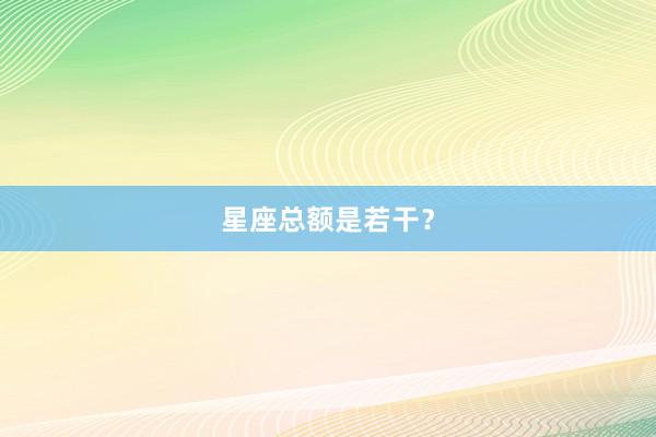星座总额是若干？